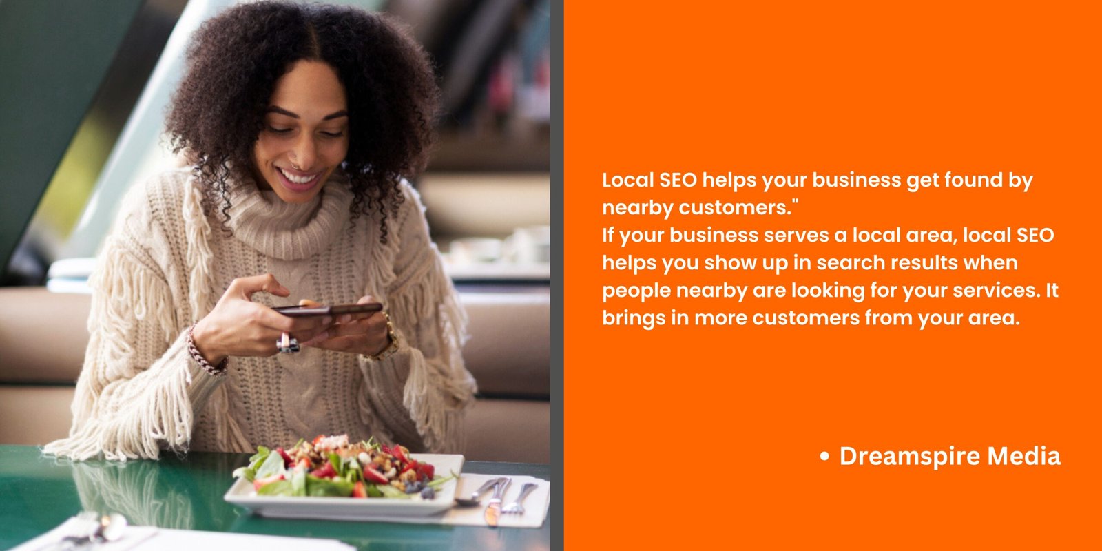 Local SEO helps your business get found by nearby customers."<br />
If your business serves a local area, local SEO helps you show up in search results when people nearby are looking for your services. It brings in more customers from your area.