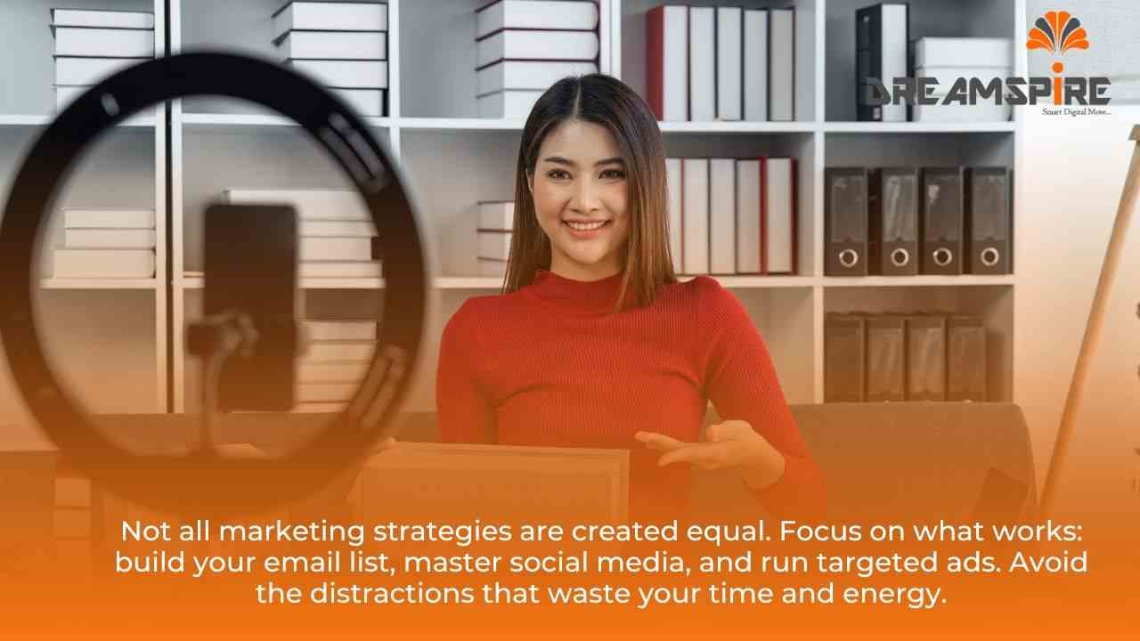 Not all marketing strategies are created equal. Focus on what works: build your email list, master social media, and run targeted ads. Avoid the distractions that waste your time and energy.